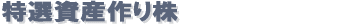 特選資産作り株